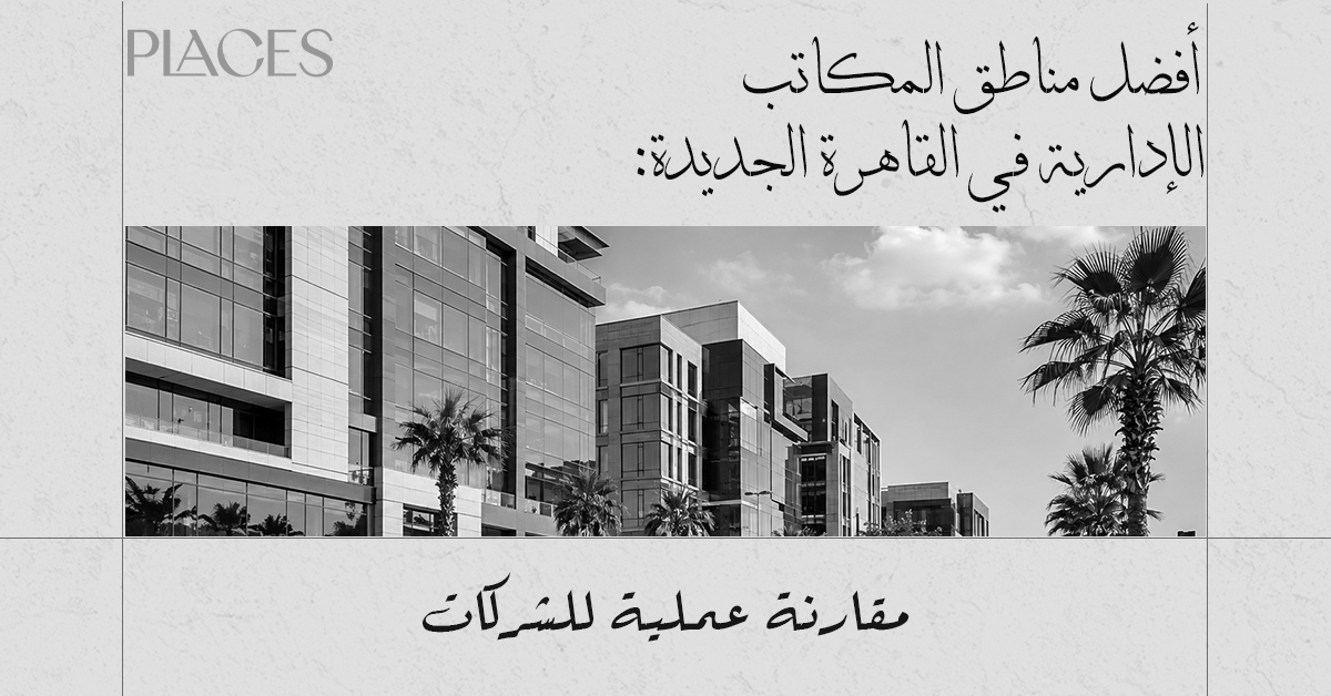 أفضل مناطق المكاتب الإدارية في القاهرة الجديدة: مقارنة عملية للشركات